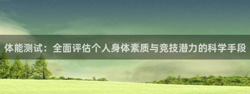 ug环球官网注册：体能测试：全面评估个人身体素质与竞技潜力的科学手段
